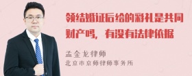 领结婚证后给的彩礼是共同财产吗，有没有法律依据