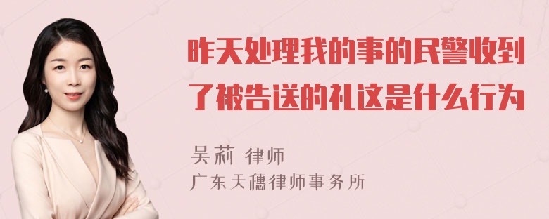 昨天处理我的事的民警收到了被告送的礼这是什么行为