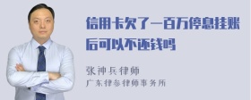 信用卡欠了一百万停息挂账后可以不还钱吗