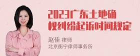 2023广东土地确权纠纷起诉时间规定