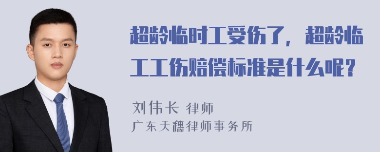 超龄临时工受伤了，超龄临工工伤赔偿标准是什么呢？