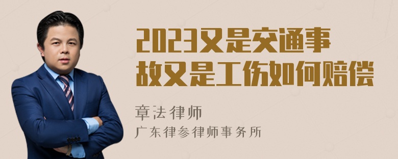 2023又是交通事故又是工伤如何赔偿