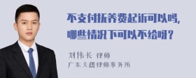 不支付抚养费起诉可以吗，哪些情况下可以不给呀？