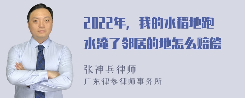 2022年，我的水稻地跑水淹了邻居的地怎么赔偿