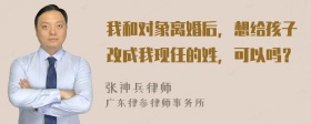 我和对象离婚后，想给孩子改成我现任的姓，可以吗？