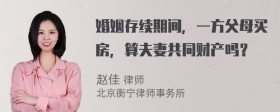 婚姻存续期间，一方父母买房，算夫妻共同财产吗？