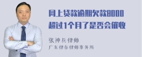 网上贷款逾期欠款8000超过1个月了是否会催收