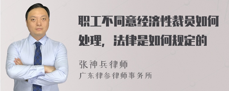 职工不同意经济性裁员如何处理，法律是如何规定的