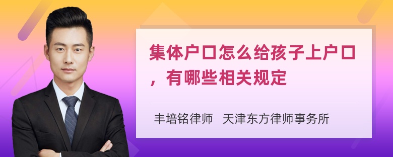 集体户口怎么给孩子上户口，有哪些相关规定