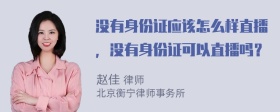 没有身份证应该怎么样直播，没有身份证可以直播吗？