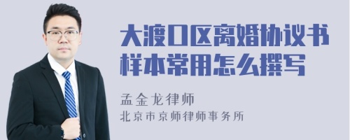 大渡口区离婚协议书样本常用怎么撰写