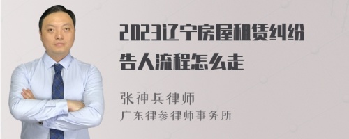 2023辽宁房屋租赁纠纷告人流程怎么走