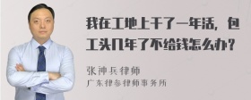 我在工地上干了一年活，包工头几年了不给钱怎么办？