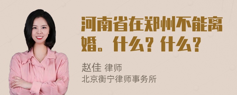 河南省在郑州不能离婚。什么？什么？