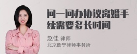 问一问办协议离婚手续需要多长时间