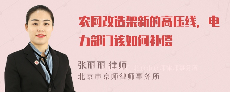 农网改造架新的高压线，电力部门该如何补偿