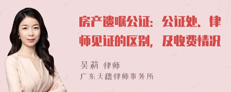 房产遗嘱公证：公证处．律师见证的区别，及收费情况