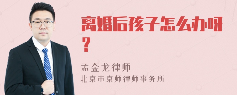 离婚后孩子怎么办呀？