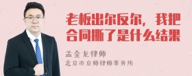 老板出尔反尔，我把合同撕了是什么结果