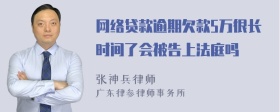 网络贷款逾期欠款5万很长时间了会被告上法庭吗