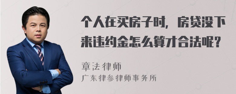 个人在买房子时，房贷没下来违约金怎么算才合法呢？