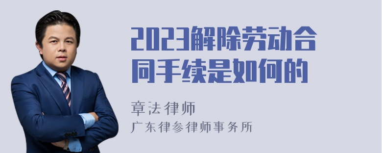 2023解除劳动合同手续是如何的