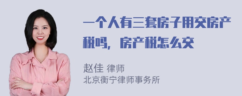 一个人有三套房子用交房产税吗，房产税怎么交