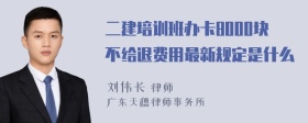 二建培训班办卡8000块不给退费用最新规定是什么