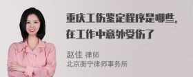 重庆工伤鉴定程序是哪些，在工作中意外受伤了