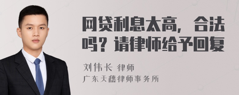 网贷利息太高，合法吗？请律师给予回复