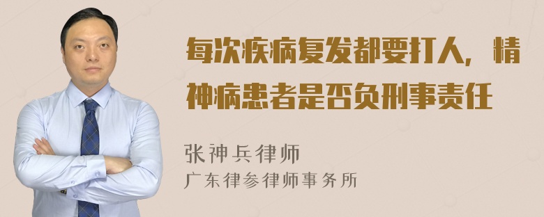 每次疾病复发都要打人，精神病患者是否负刑事责任