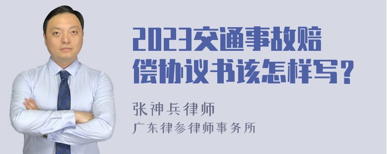 2023交通事故赔偿协议书该怎样写？