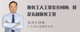 拖欠工人工资多长时间：算是无故拖欠工资