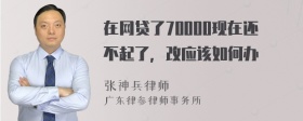 在网贷了70000现在还不起了，改应该如何办