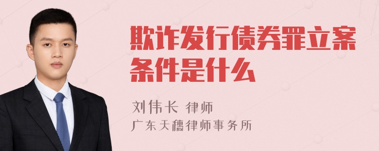 欺诈发行债券罪立案条件是什么
