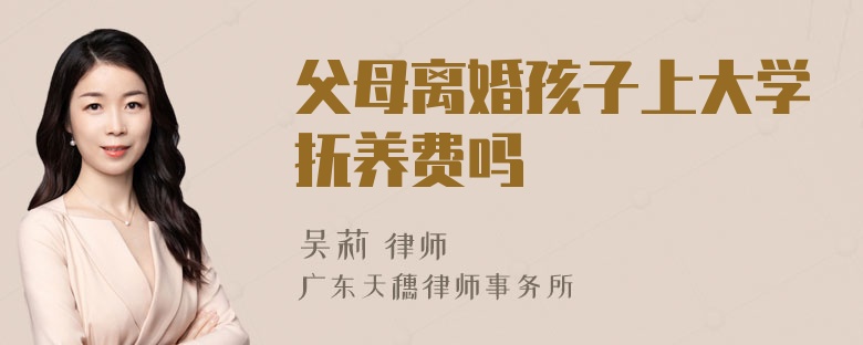 父母离婚孩子上大学抚养费吗