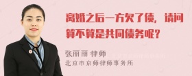 离婚之后一方欠了债，请问算不算是共同债务呢？