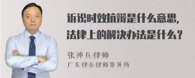 诉讼时效抗辩是什么意思，法律上的解决办法是什么？