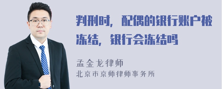 判刑时，配偶的银行账户被冻结，银行会冻结吗