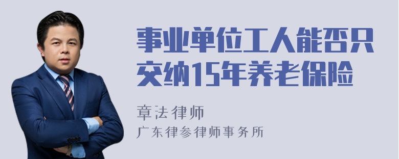 事业单位工人能否只交纳15年养老保险