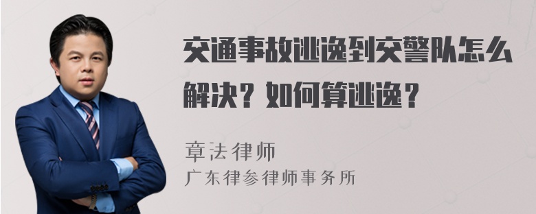 交通事故逃逸到交警队怎么解决？如何算逃逸？