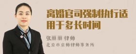 离婚官司强制执行适用于多长时间