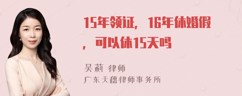 15年领证，16年休婚假，可以休15天吗