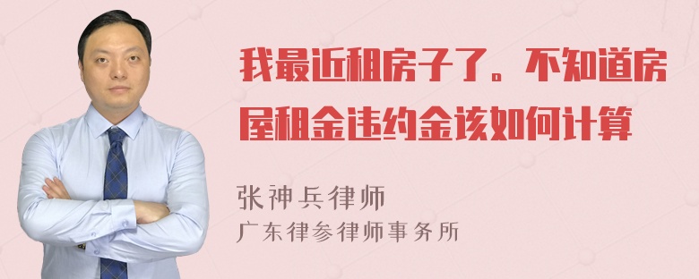 我最近租房子了。不知道房屋租金违约金该如何计算