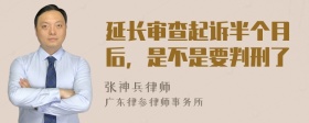 延长审查起诉半个月后，是不是要判刑了