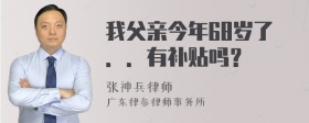 我父亲今年68岁了．．有补贴吗？