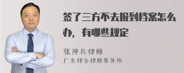 签了三方不去报到档案怎么办，有哪些规定