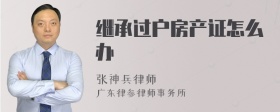 继承过户房产证怎么办