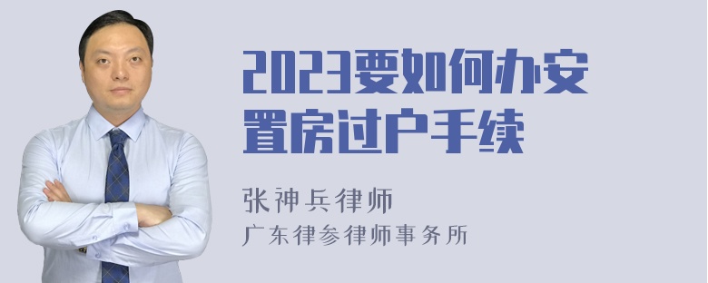 2023要如何办安置房过户手续