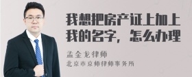 我想把房产证上加上我的名字，怎么办理